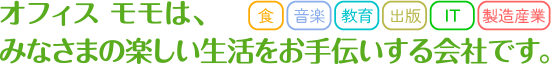 オフィス モモは、みなさまの楽しい生活をお手伝いする会社です。